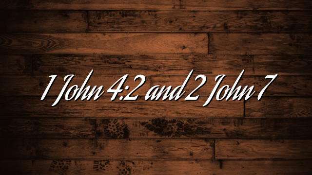 1 John 4:2 and 2 John 7