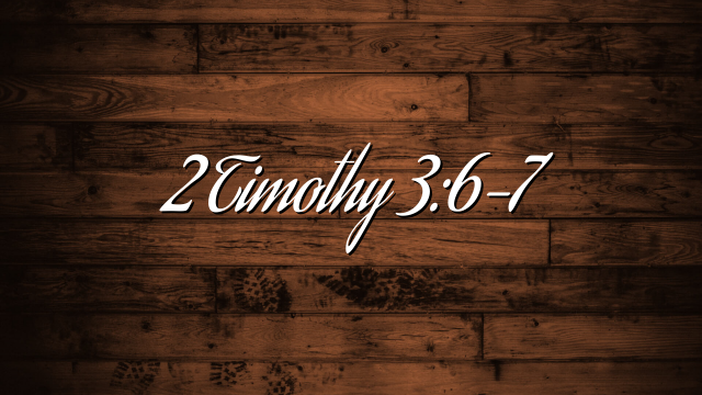2 Timothy 3:6-7