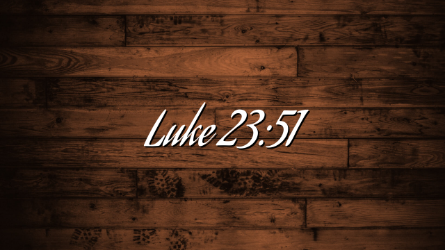 Luke 23:51
