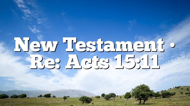 New Testament • Re: Acts 15:11