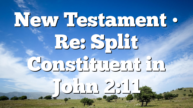 New Testament • Re: Split Constituent in John 2:11