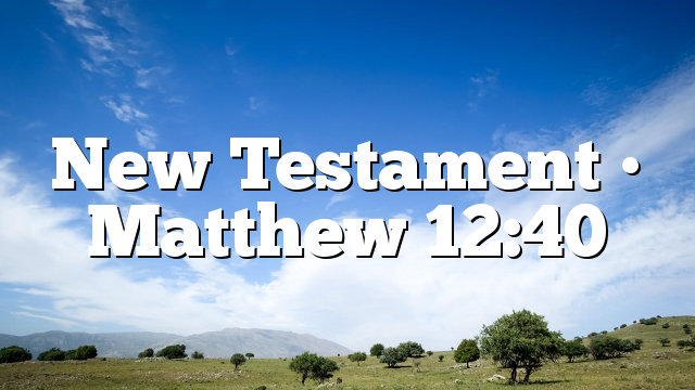 New Testament • Matthew 12:40