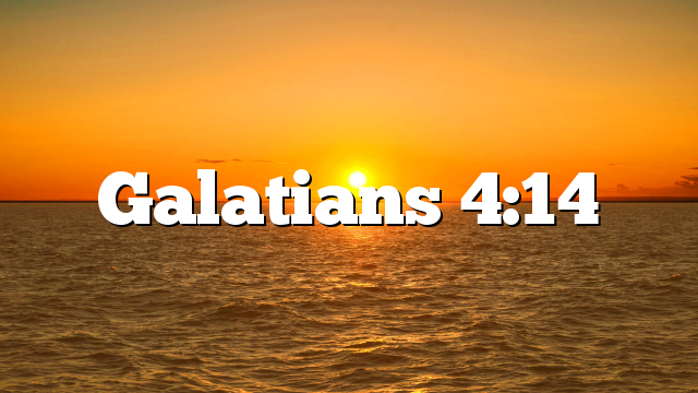 Galatians 4:14