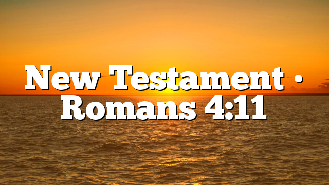 New Testament • Romans 4:11