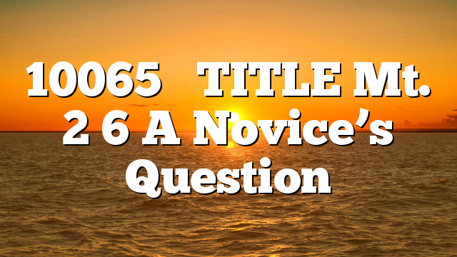10065     TITLE  Mt. 2 6  A Novice’s Question