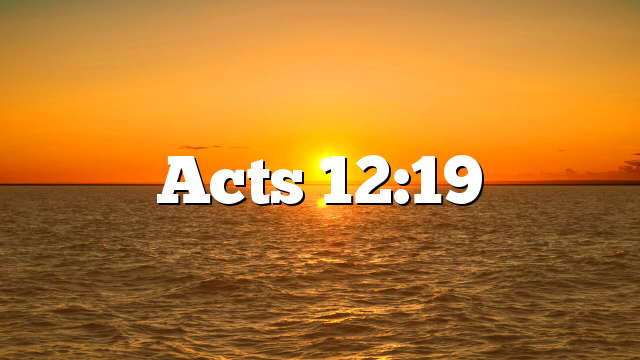 Acts 12:19