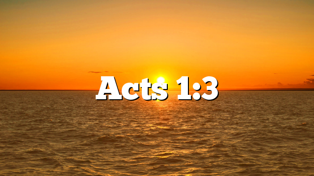 Acts 1:3
