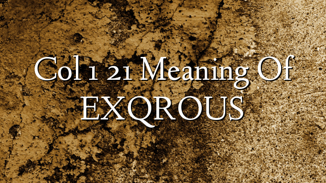 Col 1 21  Meaning Of EXQROUS