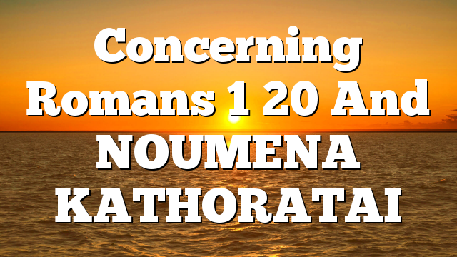Concerning Romans 1  20 And NOUMENA KATHORATAI