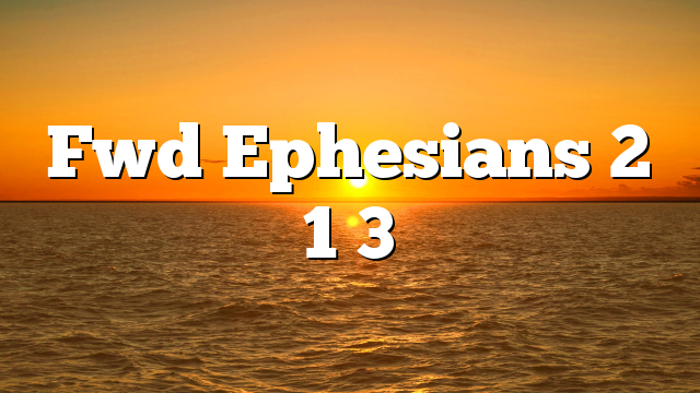 Fwd  Ephesians 2 1 3