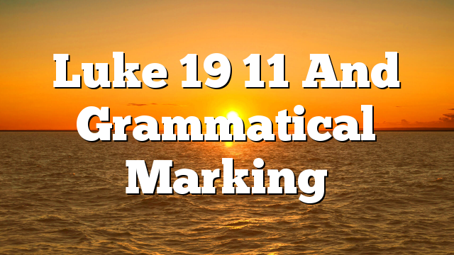 Luke 19 11 And Grammatical Marking