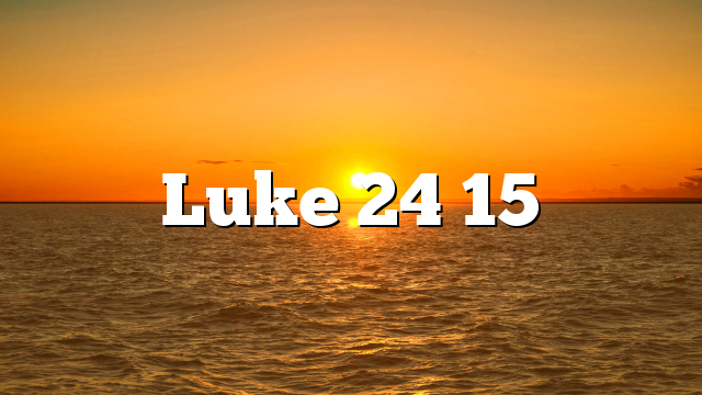 Luke 24 15