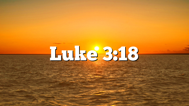 Luke 3:18