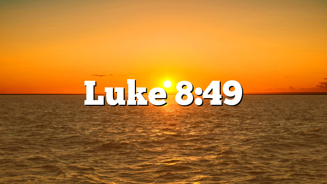 Luke 8:49