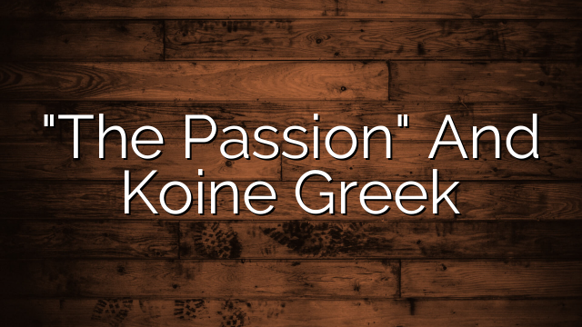 "The Passion" And Koine Greek
