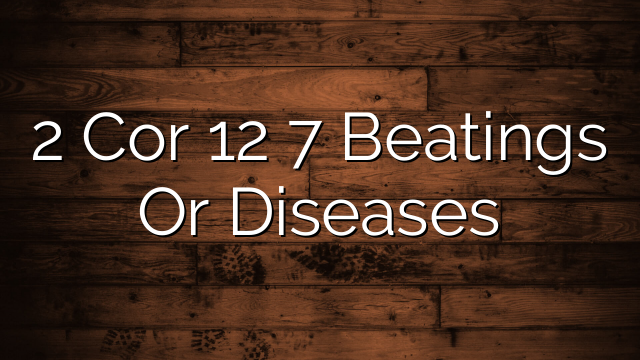 2 Cor 12 7 Beatings Or Diseases