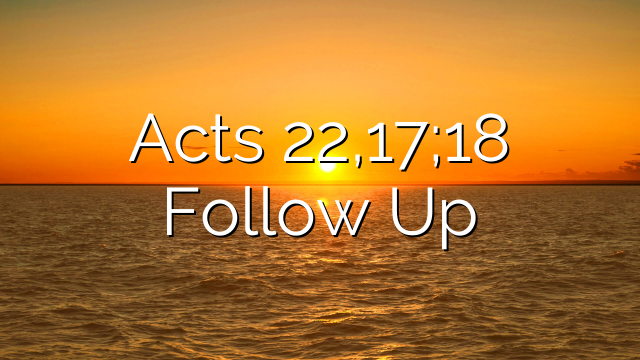 Acts 22,17;18 Follow Up