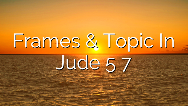 Frames & Topic In Jude 5 7