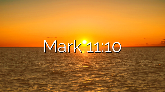 Mark 11:10