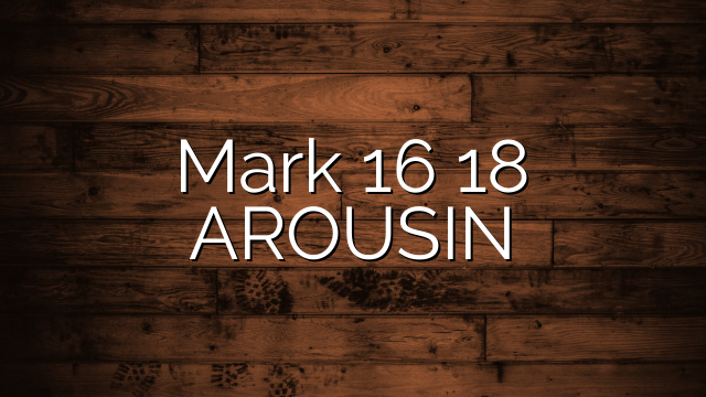 Mark 16 18 AROUSIN