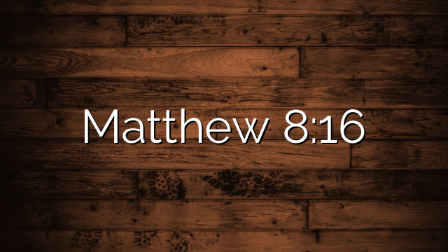Matthew 8:16