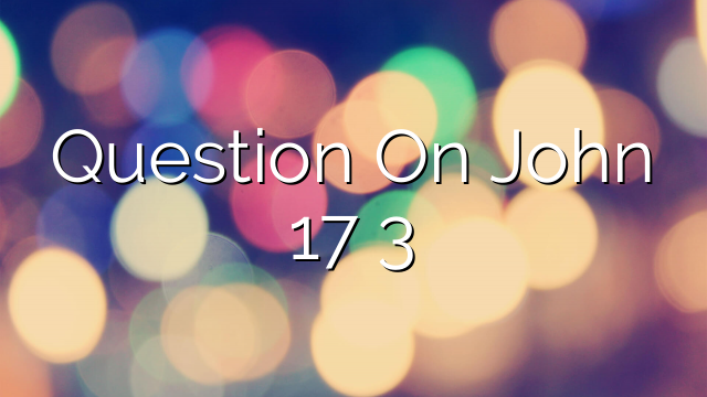 Question On John 17 3
