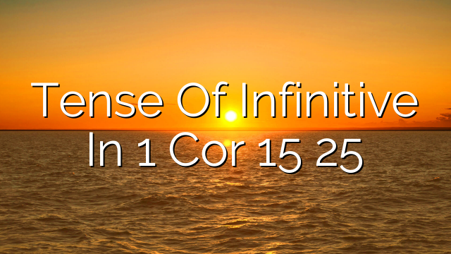 Tense Of Infinitive In 1 Cor 15 25