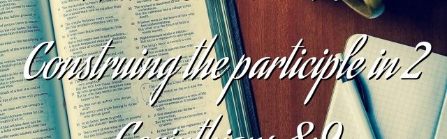 New Testament • Re: Construing the participle in 2 Corinthians 8:9