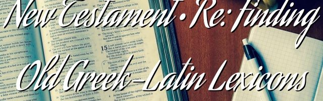 New Testament • Re: Finding Old Greek-Latin Lexicons