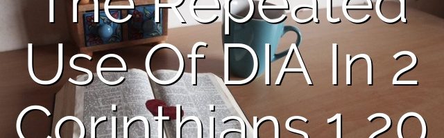 The Repeated Use Of DIA In 2 Corinthians 1 20