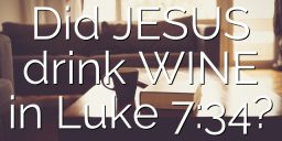 Did JESUS drink WINE in Luke 7:34?