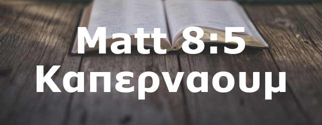 Matt 8:5 Καπερναουμ